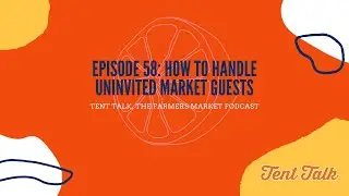 Tent Talk Episode 58: How to Handle Uninvited Market Guests