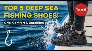 Get Ready to Fish Like a Pro: Top 5 Deep Sea Fishing Shoes!