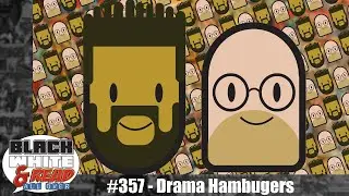 Black White & Read All Over #357 - Drama Hamburgers