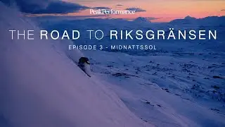 Peak Performance | The Road To Riksgränsen | Ep 3: Midnight skiing under the Arctic sunset