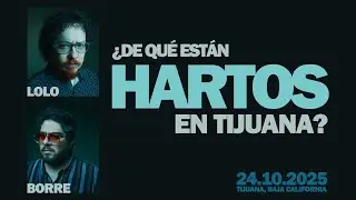 &iquest;De Qu&eacute; Est&aacute;n Hartos En Tijuana? (con Mario 