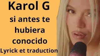 KAROL G- Si antes te hubiera conocido (letra + traduction)