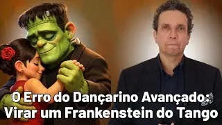 O Erro do Dançarino Avançado: Virar um Frankenstein do Tango