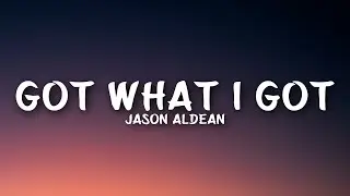 Jason Aldean - Got What I Got (Lyrics)