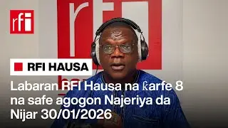 Labaran RFI Hausa na ƙarfe 8 na safe agogon Najeriya da Nijar 30-01-2026… • RFI Hausa