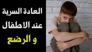العادة السرية عند الأطفال والرضع ، أسبابها ، تجنبها ، علاجها