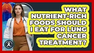 What Nutrient-Rich Foods Should I Eat For Lung Cancer Treatment?