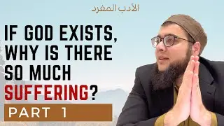 If God Exists  Why Is There So Much Suffering | Hadith Exploration Video 2023 | Part 1