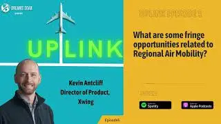 What are the opportunities in the Regional Air Mobility space&mdash;with Kevin Antcliff | Uplink Episode 5