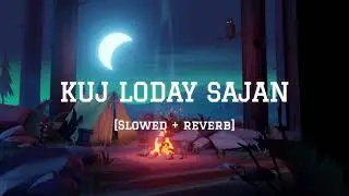 Kuj Loday Sajan | Slowed + Reverb | Slow Musician