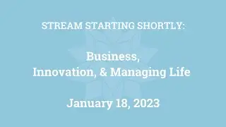 Business, Innovation, and Managing Life (January 18, 2023)