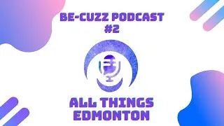 #2 All things Edmonton : Be-Cuzz Podcast (re-edit)