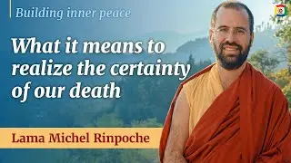 Realizing the certainty of death - Building inner peace with Lama Michel Rinpoche