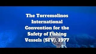 THE TORREMOLINOS INTERNATIONAL CONVENTION FOR THE SAFETY OF FISHING VESSELS (1977)