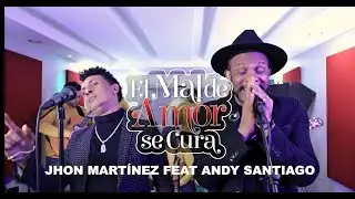 El Mal de Amor Se Cura  - Jhon Mart&iacute;nez Feat Andy Santiago ( en vivo) 2025