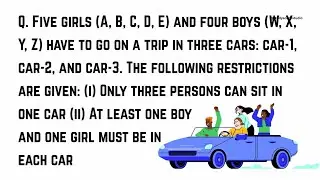 Five girls A,B,C,D,E and four boys W,X,Y,Z have to go to a trip in three cars, car-1,car-2 and car-3