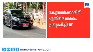 കേന്ദ്രത്തിനെതിരെ  സമരവുമായി LDF;  പ്രതിഷേധം ജനുവരി 12ന് തിരുവനന്തപുരത്ത്  | LDF protest