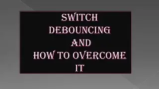5. Switch Debouncing and How to overcome it
