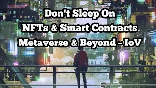 Don't Sleep On NFTs & Smart Contracts ~ The Metaverse & Beyond ~ #IoV
