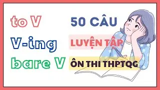 V-ing, to V, và  bare V - Phân biệt dạng của động từ - Ôn thi THPTQG (50 câu luyện tập)