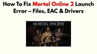 Как исправить ошибку запуска Mortal Online 2 &mdash; файлы, EAC и драйверы