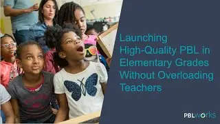 Launching High-Quality PBL in Elementary Grades Without Overloading Teachers