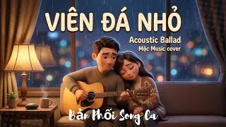 Viên Đá Nhỏ – Hải Băng | Acoustic Ballad | Mộc Music Cover | Song Ca – Bản Phối Mới Lạ