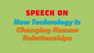 Speech on How Technology Is Changing Human Relationships