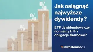 Jak osiągnąć najwyższe dywidendy? ETF dywidendowy czy normalny ETF i obligacje?