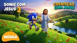 Sonic com Jesus 2 | M&uacute;sica infantil Gospel | Can&ccedil;&otilde;es Crist&atilde;s | Louvor kids