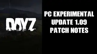 DayZ Update 1.09 Patch Notes & Change Log (PC Experimental Branch Only)