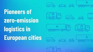 The pioneers of  zero-emission logistics  in European cities