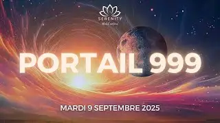 ✨ 999 - 10 MIN M&eacute;ditation du Puissant GRAND PORTAIL &eacute;nerg&eacute;tique de 2025 - Mardi 9 Septembre 2025