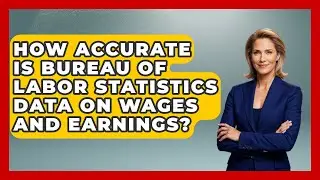 How Accurate Is Bureau of Labor Statistics Data on Wages and Earnings?