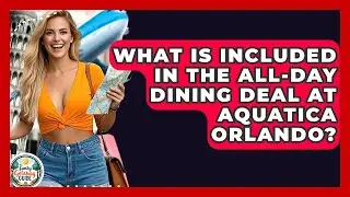 What Is Included In The All-Day Dining Deal At Aquatica Orlando? - The Family Getaway Guide