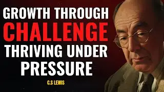CS LEWIS-GROWTH THROUGH CHALLENGE: THRIVING UNDER PRESSURE | BEST MOTIVATIONAL SPEECH.