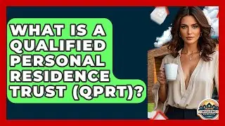 What Is A Qualified Personal Residence Trust (QPRT)? - Home Investing Experts