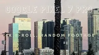 Google Pixel 7 Pro- B-Roll- Random Footage- 4K HDR