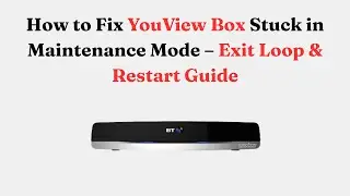 How to Fix YouView Box Stuck in Maintenance Mode &ndash; Exit Loop & Restart Guide