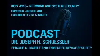 Episode 6 | Mobile & Embedded Device Security: BYOD, IoT, SCADA & Secure Coding | BCIS 4345