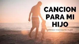 canci&oacute;n para mi hijo  Gerardo Mart&iacute;nez el plebe