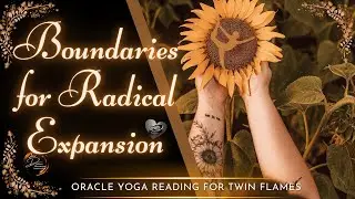 Boundaries for Radical Expansion || Oracle Yoga Reading for Twin Flames