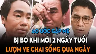 Mong được thấy mẹ: Con bị bỏ khi 2 ngày tuổi, chân tật nguyền, lang thang lượm ve chai suốt bao năm