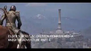 ELDER SCROLLS IV: OBLIVION REMASTERED--A KNIGHT'S ADVENTURE PART 4