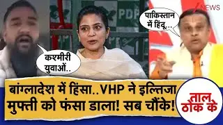 Taal Thok Ke : बांग्लादेश में हिंसा..VHP ने इल्तिजा मुफ्ती को फंसा डाला! सब चौंके! | Mehbooba Mufti