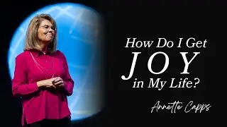 How Do I Get Joy in My Life? | Annette Capps