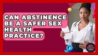 Can Abstinence Be A Safer Sex Health Practice? - Sex Health Expert