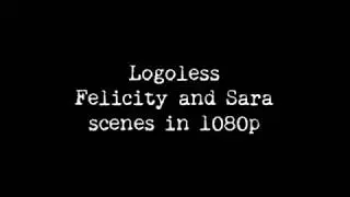 Logoless Felicity and Sara scenes(1080p)[+MEGA LINK]