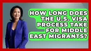 How Long Does the U.S. Visa Process Take for Middle East Migrants? | Middle East Migraters News