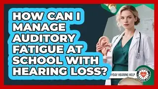 How Can I Manage Auditory Fatigue At School With Hearing Loss? - Everyday Hearing Help